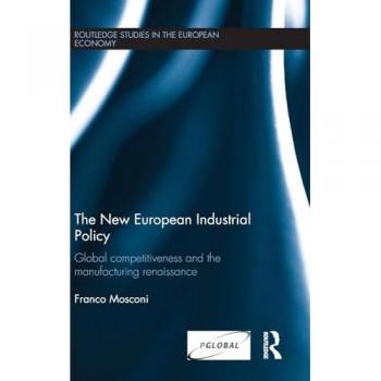 The New European Industrial Policy: Global Competitiveness and the Manufacturing Renaissance (Routledge Studies in the European Economy, 36, Band 36)