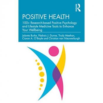 Positive Health : 100+ Research-based Positive Psychology and Lifestyle Medicine Tools to Enhance Your Wellbeing