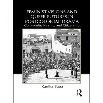 Feminist Visions and Queer Futures in Postcolonial Drama