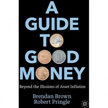 A Guide to Good Money: Beyond the Illusions of Asset Inflation