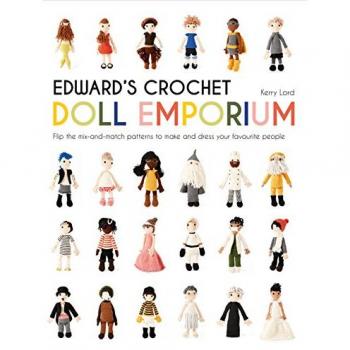 Kerry Lord Edward'S Crochet Doll Emporium: Flip The Mix-And-Match Patterns To Make And Dress Your Favourite People