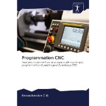 Programmation CNC: Principes fondamentaux de la commande numérique, programmation du tournage et du fraisage CNC