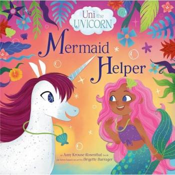 Uni the Unicorn : Mermaid Helper, by Amy Krouse Rosenthal