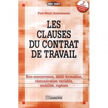 Paul-Henri Antonmattei Les Clauses Du Contrat De Travail : Non-Concurrence, Dédit-Formation, Rémunération Variable, Mobilité, Rupture
