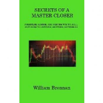 Secrets of a Master Closer: A Simpler, Easier, and Faster Way to Sell Anything to Anyone, Anytime, Anywhere