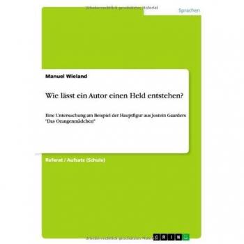 Wie lässt ein Autor einen Held entstehen?: Eine Untersuchung am Beispiel der Hauptfigur aus Jostein Gaarders Das Orangenmädchen
