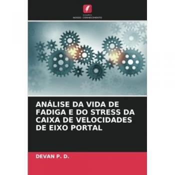 P. D., Devan: ANÁLISE DA VIDA DE FADIGA E DO STRESS DA CAIXA DE VELOCIDADES DE EIXO PORTAL