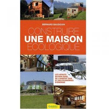 Construire une maison écologique : Les atouts du bon sens, de l'habitat sain et des économies d'énergie