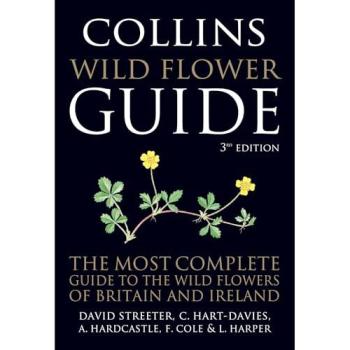 Collins Wild Flower Guide : The Most Complete Guide to the Wild Flowers of Britain and Ireland
