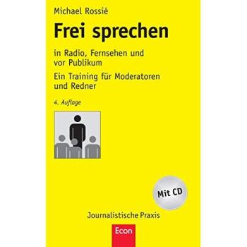 Frei sprechen: in Radio, Fernsehen und vor Publikum Ein Training für Moderatoren und Redner (Journalistische Praxis)