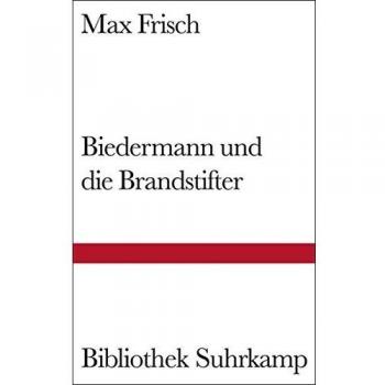 Biedermann und die Brandstifter: Ein Lehrstück ohne Lehre. Mit einem Nachspiel