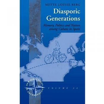 Diasporic Generations: Memory, Politics, and Nation Among Cubans in Spain
