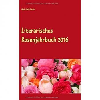 Literarisches Rosenjahrbuch 2016: Literarische Leckerbissen rund um die Rose