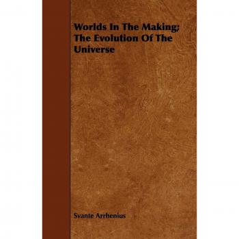 Worlds In The Making; The Evolution Of The Universe