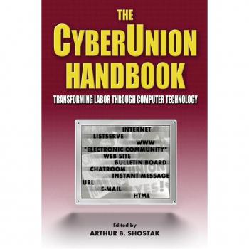The Cyberunion Handbook: Transforming Labor Through Computer Technology: Transforming Labor Through Computer Technology (Issues in Work and Human Resources (Paperback))