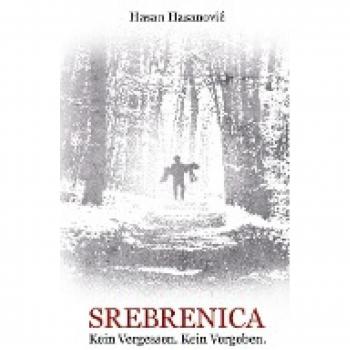 Hasanovic, Hasan: Srebrenica. Kein Vergessen. Kein Vergeben