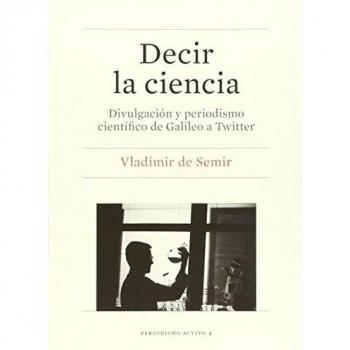 Decir la ciencia: Divulgación y periodismo científico de Galileo a Twitter.