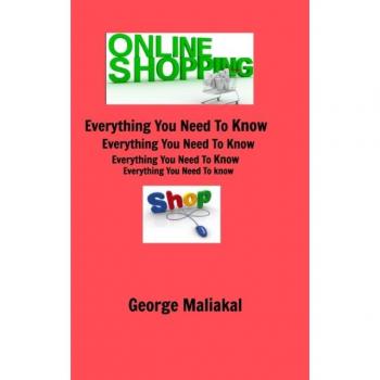 Online Shopping Everything You Need to Know. by George Maliakal