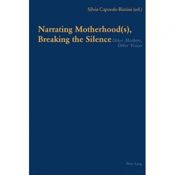 Narrating Motherhood(s), Breaking the Silence : Other Mothers, Other Voices
