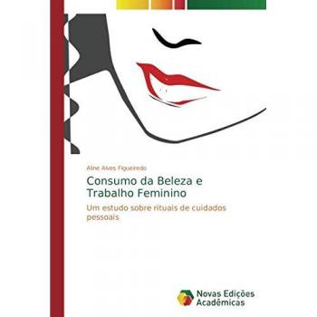 Consumo da Beleza e Trabalho Feminino: Um estudo sobre rituais de cuidados pessoais