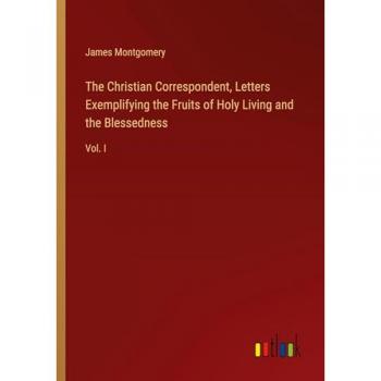 The Christian Correspondent, Letters Exemplifying the Fruits of Holy Living and the Blessedness: Vol. I