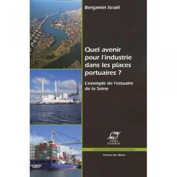 Benjamin Israel Quel Avenir Pour L'Industrie Dans Les Places Portuaires ? : L'Exemple De L'Estuaire De La Seine