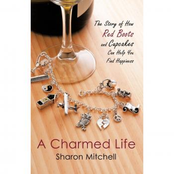 A Charmed Life: The Story of How Red Boots and Cupcakes Can Help You Find Happiness