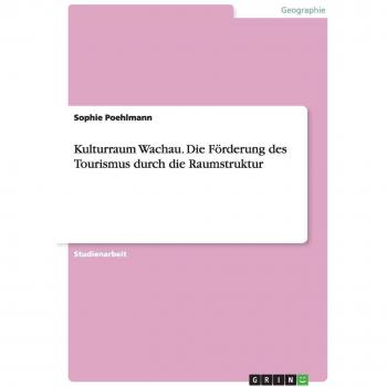 Kulturraum Wachau. Die Förderung des Tourismus durch die Raumstruktur