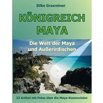 Silke Grasreiner Königreich Maya: Die Welt Der Maya Und Außerirdischen
