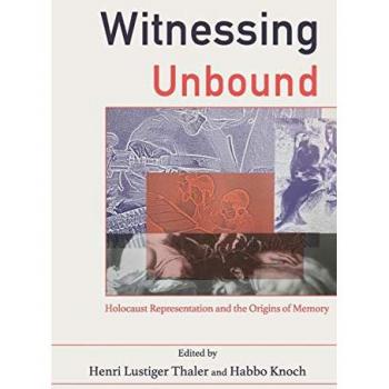 Witnessing Unbound: Holocaust Representation and the Origins of Memory