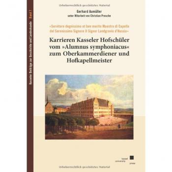 Karrieren Kasseler Hofschüler vom »Alumnus symphoniacus« zum Oberkammerdiener und Hofkapellmeister (Kasseler Beiträge zur Geschichte und Landeskunde)
