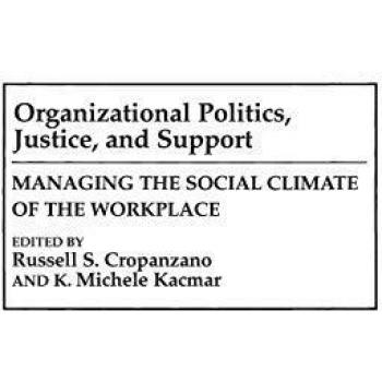 Organizational Politics, Justice, and Support: Managing the Social Climate of the Workplace
