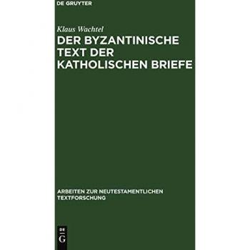 Der byzantinische Text der Katholischen Briefe: Eine Untersuchung zur Entstehung der Koine des Neuen Testaments (Arbeiten zur neutestamentlichen Textforschung, 24)