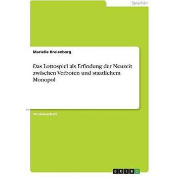 Das Lottospiel als Erfindung der Neuzeit zwischen Verboten und staatlichem Monopol