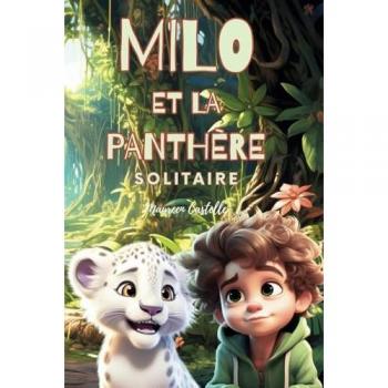 Maureen Castelle Milo Et La Panthère Solitaire: Un Petit Garçon Qui Aide Son Ami Animal Lors De Son Voyage. Une Histoire Éducative Pour Jeunes Lecteurs. Idéal Enfants 6-8 Ans