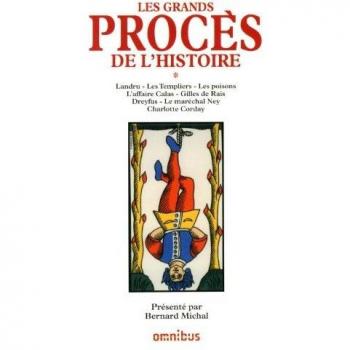 Les grands procès de l'Histoire : Tome 1 : Landru, les Templiers, les poisons, l'affaire Calas, Gilles de Rais, Dreyfus, Le maréchal Ney, Charlotte Corday