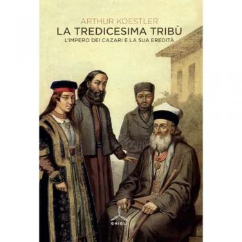 La Tredicesima Tribù. L'Impero Dei Cazari E La Sua Eredità