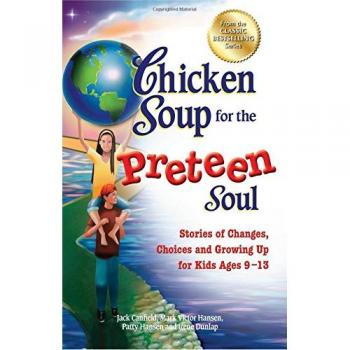 Chicken Soup for the Preteen Soul: Stories of Changes, Choices and Growing Up for Kids Ages 9-13 (Chicken Soup for the Soul)