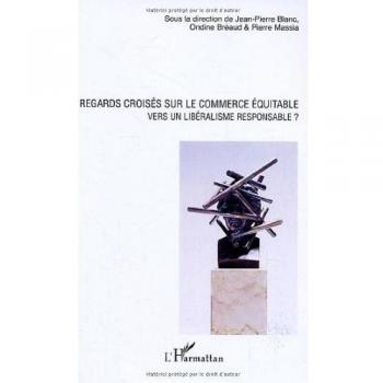 Regards croisés sur le commerce équitable Vers un libéralisme responsable ?