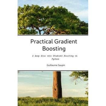 Practical Gradient Boosting: An deep dive into Gradient Boosting in Python