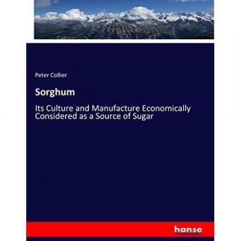 Sorghum: Its Culture and Manufacture Economically Considered as a Source of Sugar