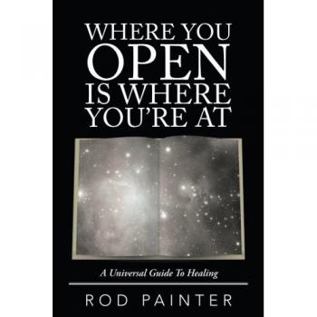 Where You Open Is Where You're At: A Universal Guide To Healing