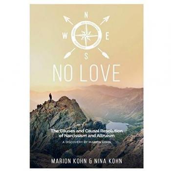 NO LOVE, The Causes and Causal Resolution of Narcissism and Altruism: A DISCOVERY BY MARION KOHN