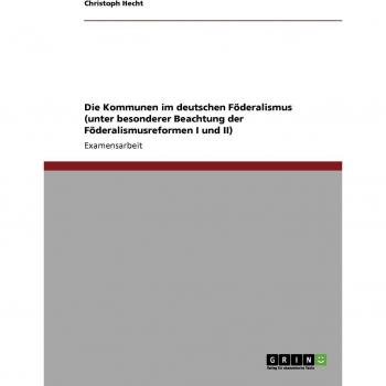 Die Kommunen im deutschen Föderalismus  (unter besonderer Beachtung der Föderalismusreformen I und II)