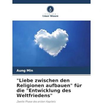 Min, Aung: Liebe zwischen den Religionen aufbauen für die Entwicklung des Weltfriedens