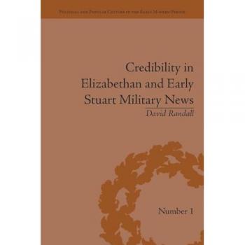 Credibility in Elizabethan and Early Stuart Military News (Political and Popular Culture in the Early Modern Period)