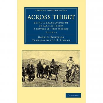 Across Thibet 2 Volume Set: Across Thibet, Volume 2: Being a Translation of De Paris au Tonkin à Travers le Tibet Inconnu