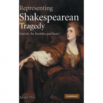 Representing Shakespearean Tragedy: Garrick, the Kembles, and Kean