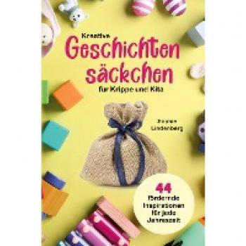 Kreative Geschichtensäckchen für Krippe und Kita: 44 abwechslungsreiche und fördernde Inspirationen für jede Jahreszeit!