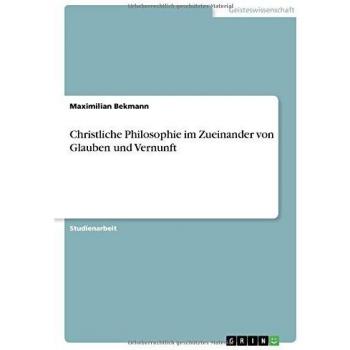 Christliche Philosophie im Zueinander von Glauben und Vernunft